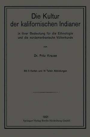 Die Kultur Der Kalifornischen Indianer in Ihrer Bedeutung Für Die Ethnologie Und Die Nordamerikanische Völkerkunde