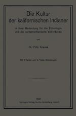 Die Kultur Der Kalifornischen Indianer in Ihrer Bedeutung Für Die Ethnologie Und Die Nordamerikanische Völkerkunde