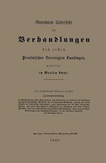 Geordnete Uebersicht der Verhandlungen des ersten Preussischen Vereinigten Landtages, gehalten in Berlin 1847