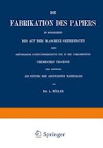 Die Fabrikation des Papiers in Sonderheit des auf der Maschine Gefertigten nebst Gründlicher Auseinandersetzung der in IHR Vorkommenden Chemischen Processe und Anweisung zur Prüfung der Angewandten Materialien