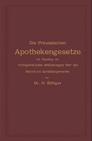 Die Preussischen Apothekengesetze Mit Einschluss Der Reichsgesetzlichen Bestimmungen Über Den Betrieb Des Apothekergewerbes