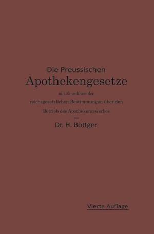 Die Preußischen Apothekengesetze Mit Einschluß Der Reichsgesetzlichen Bestimmungen Über Den Betrieb Des Apothekergewerbes