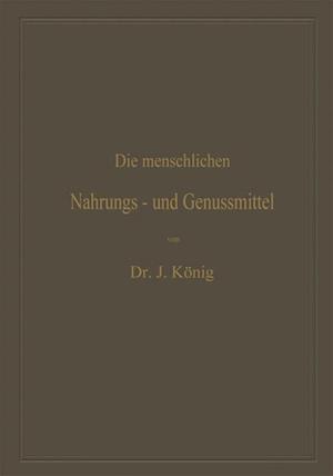 Die menschlichen Nahrungs- und Genussmittel, ihre Herstellung, Zusammensetzung und Beschaffenheit, ihre Verfälschungen und deren Nachweis