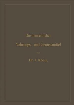 Die menschlichen Nahrungs- und Genussmittel, ihre Herstellung, Zusammensetzung und Beschaffenheit, ihre Verfälschungen und deren Nachweis