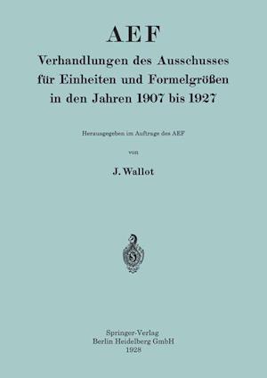 Aef Verhandlungen Des Ausschusses Für Einheiten Und Formelgrößen in Den Jahren 1907 Bis 1927