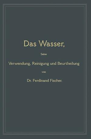 Das Wasser, Seine Verwendung, Reinigung Und Beurtheilung