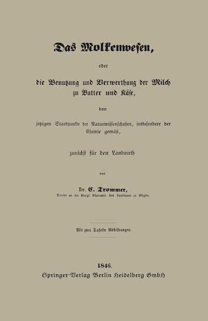 Das Molkenwesen, Oder Die Benutzung Und Verwerthung Der Milch Zu Butter Und Käse, Dem Jetzigen Standpunkte Der Naturwissenschaften, Insbesondere Der Chemie Gemäß, Zunächst Für Den Landwirth