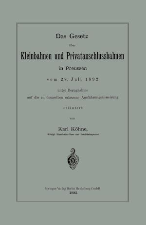 Das Gesetz über Kleinbahnen und Privatanschlussbahnen in Preussen vom 28. Juli 1892 unter Bezugnahme auf die zu demselben erlassene Ausführungsanweisung