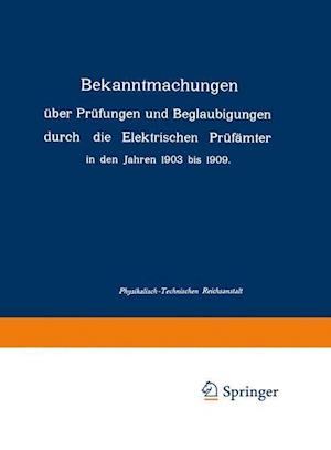 Bekanntmachungen über Prüfungen und Beglaubigungen durch die Elektrischen Prüfämter in den Jahren 1903 bis 1909