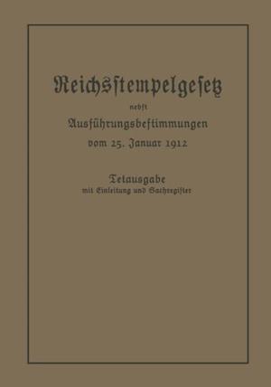 Das Reichsstempelgesetz vom 15. Juli 1909 in der durch das Zuwachssteuergesetz vom 14. Februar 1911 geänderten Fassung nebst den Ausführungsbestimmungen des Bundesrats vom 25. Januar 1912