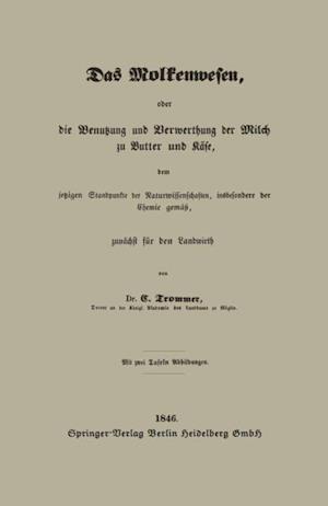 Das Molkenwesen, oder die Benutzung und Verwerthung der Milch zu Butter und Käse, dem jetzigen Standpunkte der Naturwissenschaften, insbesondere der Chemie gemäß, zunächst für den Landwirth