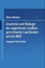 Anatomie und Biologie der augenlosen Landlungenschnecke Caecilioides acicula Müll