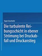 Die turbulente Reibungsschicht in ebener Strömung bei Druckabfall und Druckanstieg