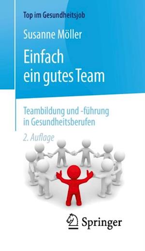 Einfach ein gutes Team - Teambildung und -führung in Gesundheitsberufen