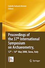 Proceedings of the 37th International Symposium on Archaeometry, 13th - 16th May 2008, Siena, Italy