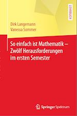 So einfach ist Mathematik - Zwölf Herausforderungen im ersten Semester