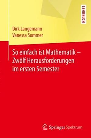 So einfach ist Mathematik - Zwölf Herausforderungen im ersten Semester