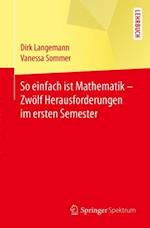 So einfach ist Mathematik - Zwölf Herausforderungen im ersten Semester