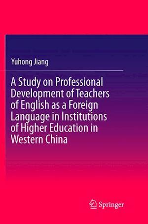 A Study on Professional Development of Teachers of English as a Foreign Language in Institutions of Higher Education in Western China