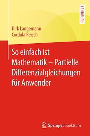 So einfach ist Mathematik – Partielle Differenzialgleichungen für Anwender