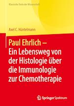 Paul Ehrlich  - Ein Lebensweg von der Histologie über die Immunologie zur Chemotherapie