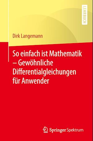 So einfach ist Mathematik – Gewöhnliche Differentialgleichungen für Anwender