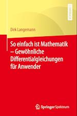 So einfach ist Mathematik – Gewöhnliche Differentialgleichungen für Anwender