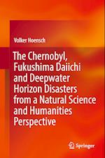 The Chernobyl, Fukushima Daiichi and Deepwater Horizon Disasters from a Natural Science and Humanities Perspective