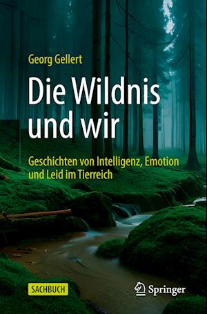 Die Wildnis und wir: Geschichten von Intelligenz, Emotion und Leid im Tierreich