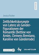 Zeitlichkeitskonzepte von Latenz als Gender-Figurationen der Romantik (Bettine von Arnim, Clemens Brentano, Karoline von Günderrode)