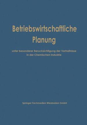 Betriebswirtschaftliche Planung unter besonderer Berücksichtigung der Verhältnisse in der Chemischen Industrie