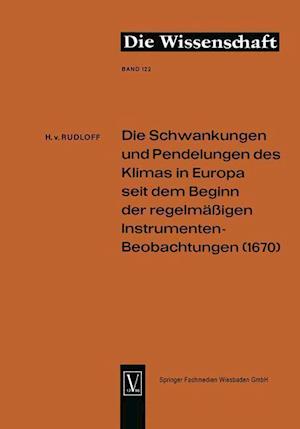 Die Schwankungen Und Pendelungen Des Klimas in Europa Seit Dem Beginn Der Regelmässigen Instrumenten-Beobachtungen (1670)