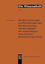 Die Schwankungen Und Pendelungen Des Klimas in Europa Seit Dem Beginn Der Regelmässigen Instrumenten-Beobachtungen (1670)