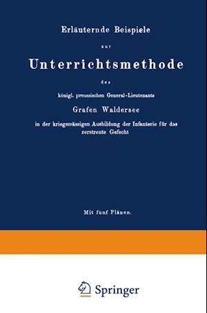 Erläuternde Beispiele zur Unterrichtsmethode des königl. preussischen General-Lieutenants Grafen Waldersee in der kriegsmässigen Ausbildung der Infanterie für das zerstreute Gefecht