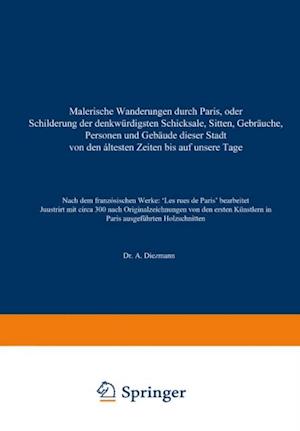 Malerische Wanderungen durch Paris, oder Schilderung der denkwürdigsten Schicksale, Sitten, Gebräuche, Personen und Gebäude dieser Stadt von den áltesten Zeiten bis auf unsere Tage