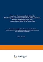 Malerische Wanderungen durch Paris, oder Schilderung der denkwürdigsten Schicksale, Sitten, Gebräuche, Personen und Gebäude dieser Stadt von den áltesten Zeiten bis auf unsere Tage