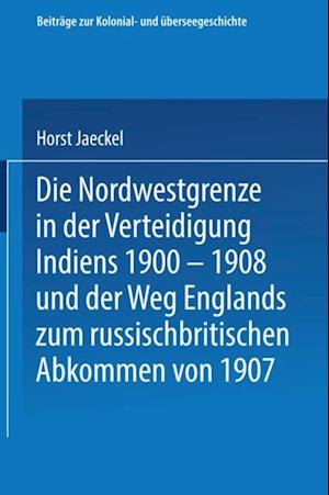 Die Nordwestgrenze in der Verteidigung Indiens 1900 – 1908 und der Weg Englands zum russischbritischen Abkommen von 1907