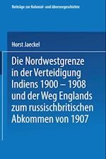 Die Nordwestgrenze in der Verteidigung Indiens 1900 – 1908 und der Weg Englands zum russischbritischen Abkommen von 1907