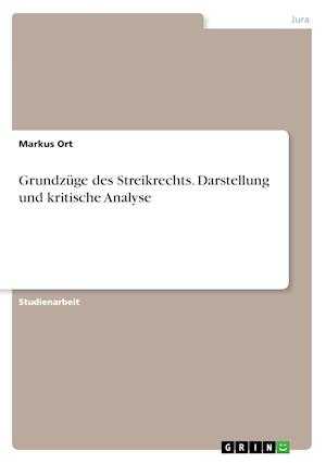 Grundzüge des Streikrechts. Darstellung und kritische Analyse