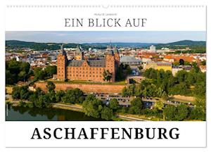 Ein Blick auf Aschaffenburg (Wandkalender 2024 DIN A2 quer)