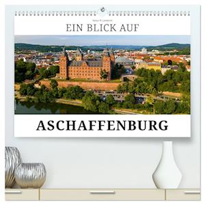 Ein Blick auf Aschaffenburg (Premium, hochwertiger DIN A2 Wandkalender 2024, Kunstdruck in Hochglanz)