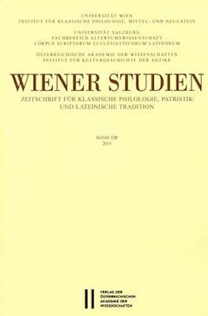 Wiener Studien. Zeitschrift Fur Klassische Philologie, Patristik Und Lateinische Tradition / Wiener Studien Band 128/2015