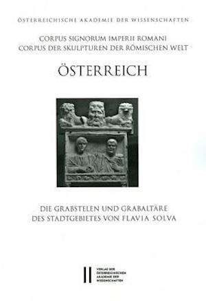 Corpus Signorum Imperii Romani, Osterreich / Die Grabstelen Und Grabaltare Des Stadtgebietes Von Flavia Solva