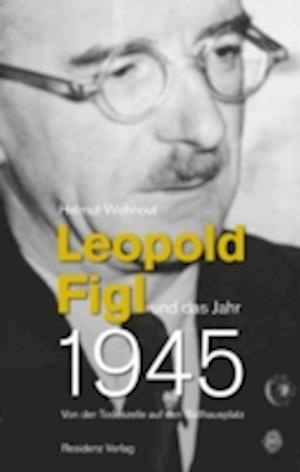 Leopold Figl und das Jahr 1945