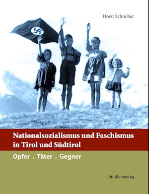 Nationalsozialismus und Faschismus in Tirol und Südtirol