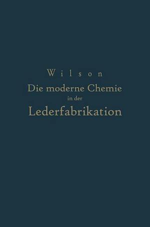 Die Moderne Chemie in Ihrer Anwendung in Der Lederfabrikation Vom Verfasser Genehmigte Und Von Ihm Biszur Neuzeit Ergänzte