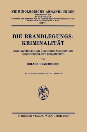 Die Brandlegungskriminalität. Eine Untersuchung über ihre Ausdehnung, Bedingungen und Bekämpfung