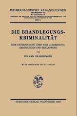 Die Brandlegungskriminalität. Eine Untersuchung über ihre Ausdehnung, Bedingungen und Bekämpfung