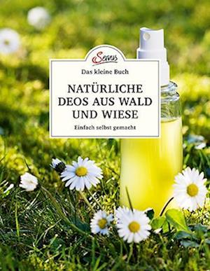 Das kleine Buch: Natürliche Deos aus Wald und Wiese