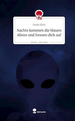 Nachts kommen die blauen Aliens und fressen dich auf. Life is a Story - story.one